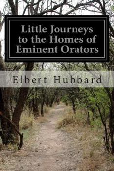 Paperback Little Journeys to the Homes of Eminent Orators: Little Journeys to the Homes of the Great Volume 7 Book