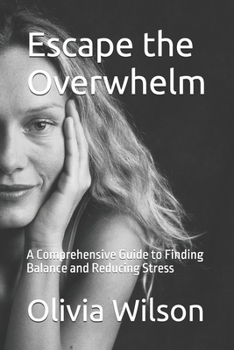 Paperback Escape the Overwhelm: A Comprehensive Guide to Finding Balance and Reducing Stress Book