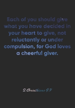 Paperback 2 Corinthians 9: 7 Notebook: Each of you should give what you have decided in your heart to give, not reluctantly or under compulsion, Book