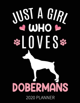 Just A Girl Who Loves Dobermans 2020 Planner: Doberman Dog Weekly Planner Includes Daily Planner & Monthly Overview | Personal Organizer With 2020 Calendar | 8.5x11 Inch White Paper