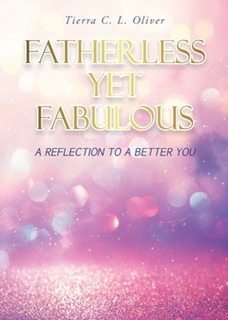 Paperback Fatherless Yet Fabulous: A Reflection To A Better You Book
