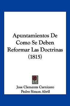 Paperback Apuntamientos De Como Se Deben Reformar Las Doctrinas (1815) [Spanish] Book