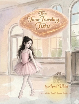 Time-Traveling Tutu : A Miss April's Dance Book