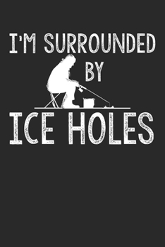 I am Surrounded by Ice Holes: Eisfischer Fischer Notizbuch liniert DIN A5 - 120 Seiten für Notizen, Zeichnungen, Formeln | Organizer Schreibheft Planer Tagebuch