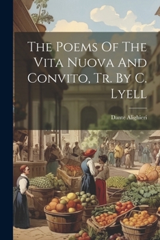 Paperback The Poems Of The Vita Nuova And Convito, Tr. By C. Lyell Book