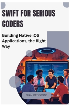 Paperback Swift for Serious Coders: Building Native iOS Applications, the Right Way Book