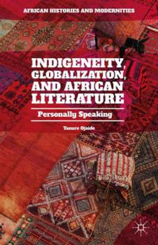 Hardcover Indigeneity, Globalization, and African Literature: Personally Speaking Book