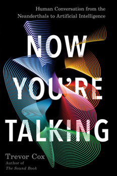 Hardcover Now You're Talking: Human Conversation from the Neanderthals to Artificial Intelligence Book