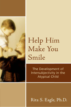 Hardcover Help Him Make You Smile: The Development of Intersubjectivity in the Atypical Child Book