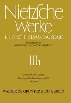 Kritische Gesamtausgabe, Abteilung 3, Band 1: Die Geburt der Tragödie, Unzeitgemäße Betrachtungen I-III