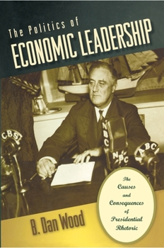 Paperback The Politics of Economic Leadership: The Causes and Consequences of Presidential Rhetoric Book