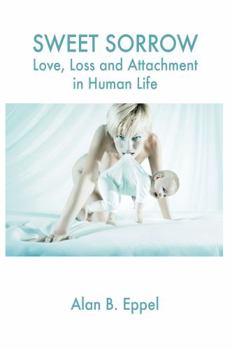 Paperback Sweet Sorrow: Love, Loss and Attachment in Human Life Book