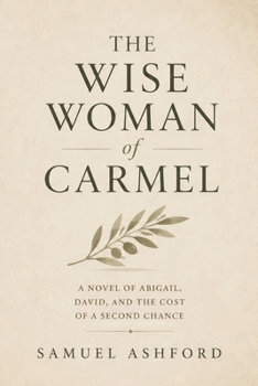 The Wise Woman of Carmel: A Novel of Abigail, David, and the Cost of a Second Chance