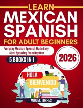 Paperback Learn Mexican Spanish for Adult Beginners 2026: Everyday Mexican Spanish Made Easy-Start Speaking from Day One Book