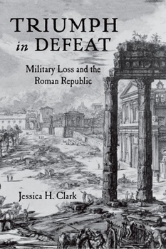 Hardcover Triumph in Defeat: Military Loss and the Roman Republic Book