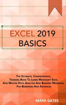 Hardcover Excel 2019 Basic: The Ultimate, Comprehensive, Training Book To Learn Microsoft Excel And Master Data Analysis And Business Modeling, Fo Book