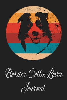 Border Collie Lover Journal: Animal Lovers Gift. Pretty Lined Notebook & Diary For Writing And Note Taking For Your Special Day.(120 Blank Lined Pages - 6x9 Inches)