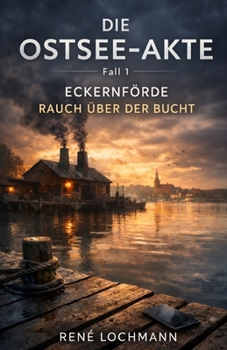 „Die Ostsee-Akte“: Eckernförde – Rauch über der Bucht“ ist der erste Fall der Reihe (German Edition)
