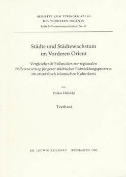 St?dte und St?dtewachstum Im Vorderen Orient : Vergleichende Fallstudien Zur Regionalen Differenzierung J?ngerer St?dtischer Entwicklungsprozesse Im Orientalischislamischen Kulturkreis