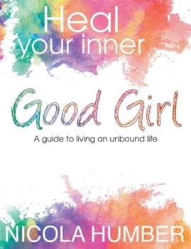 Paperback Heal Your Inner Good Girl. A guide to living an unbound life. Book