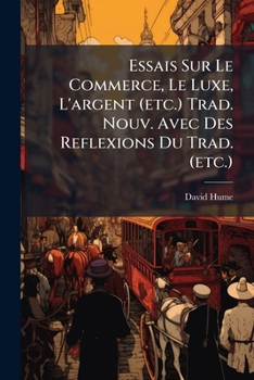 Paperback Essais Sur Le Commerce, Le Luxe, L'argent (etc.) Trad. Nouv. Avec Des Reflexions Du Trad. (etc.) [French] Book