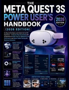 Paperback The Meta Quest 3S Power User’s Handbook (2026 Edition): Go Beyond the Basics and Unlock the Full VR Experience — A Step-by-Step Visual Guide with ... Link Performance, and Master Hidden Settings Book