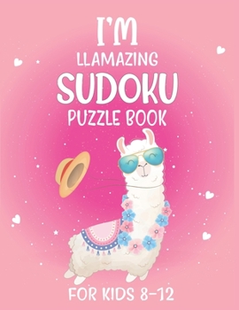 Paperback I'm Llamazing Sudoku Puzzle Book For Kids 8-12: 200 Sudoku (80 Easy + 80 Medium + 40 Hard) Brain Games and Puzzle Book For Kids Book