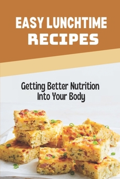 Paperback Easy Lunchtime Recipes: Getting Better Nutrition Into Your Body: Lunchtime Food Cooking Book