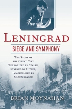 Hardcover Leningrad: Siege and Symphony: The Story of the Great City Terrorized by Stalin, Starved by Hitler, Immortalized by Shostakovich Book