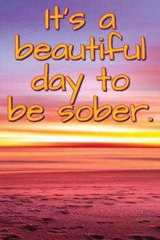 Paperback It's a Beautiful Day to Be Sober.: Daily Sobriety Journal for Addiction Recovery Alcoholics Anonymous, Narcotics Rehab, Living Sober, Fighting Alcohol Book