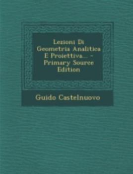 Paperback Lezioni Di Geometria Analitica E Proiettiva... - Primary Source Edition [Italian] Book