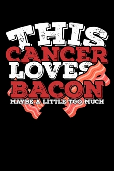This Cancer Loves Bacon Maybe A Little Too Much Notebook: 100 Wide Ruled Lined Pages