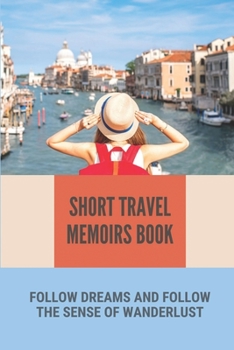 Paperback Short Travel Memoirs Book: Follow Dreams And Follow The Sense Of Wanderlust: Travel Adventure Movies Book