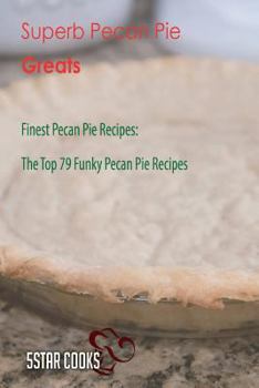 Paperback Superb Pecan Pie Greats: Finest Pecan Pie Recipes, the Top 79 Funky Pecan Pie Recipes Book