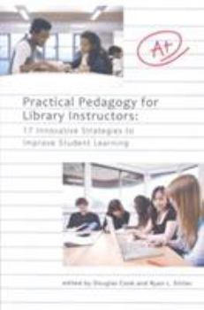 Hardcover Practical Pedagogy for Library Instructors: 17 Innovative Strategies to Improve Student Learning Book