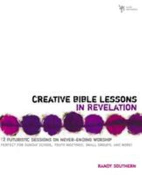 Paperback Creative Bible Lessons in Revelation: 12 Futuristic Sessions on Never-Ending Worship Book