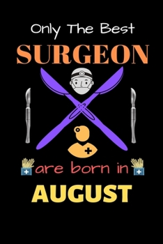 Paperback Only The Best Surgeon Are Born in August: Blank Line Notebook for Surgeon Funny Gift Notebook for Man and Women Book