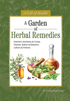 Hardcover A Garden of Herbal Remedies: Nature's Alchemy & Cures, Tisanes, Balms & Balsams, Lotions & Potions Book