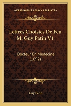 Paperback Lettres Choisies De Feu M. Guy Patin V1: Docteur En Medecine (1692) [French] Book