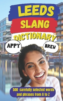 Leeds Slang Dictionary: 500 authentic Leeds slang words and phrases, from A to Z (Slang Dictionary Around The World)