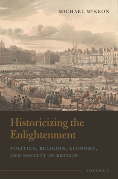 Hardcover Historicizing the Enlightenment, Volume 1: Politics, Religion, Economy, and Society in Britain Book