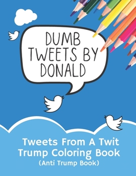 Paperback Tweets From A Twit: Trump Coloring Book (Anti Trump Books) Book