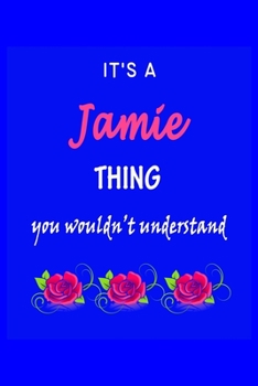 It's A  Jamie  Thing You Wouldn't Understand: Jamie  First Name Personalized Journal 6x9 Notebook, Wide Ruled (Lined) blank pages Funny  Cover for Girls and Women with Pink Name, Roses, on Blue