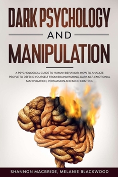 Paperback Dark Psychology and Manipulation: A Psychological Guide to Human Behavior. How to Analyze People to Defend Yourself from Brainwashing, Dark NLP, Emoti Book