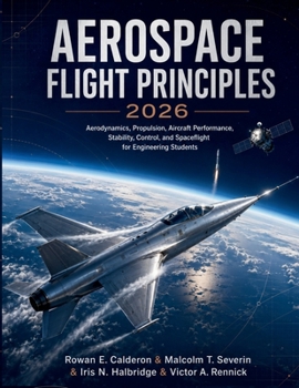 Paperback Aerospace Flight Principles 2026: Aerodynamics, Propulsion, Aircraft Performance, Stability, Control, and Spaceflight for Engineering Students Book