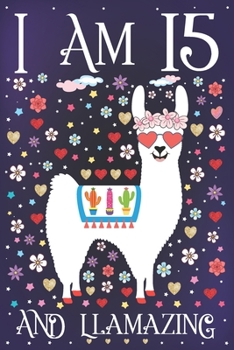 I am 15 and Llamazing: A Happy 15th Birthday Journal for Girls | Cute Llama Notebook for 15 Year Old Girl or Daughter with Story Space | Anniversary Gift Ideas for Her