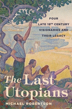 Paperback The Last Utopians: Four Late Nineteenth-Century Visionaries and Their Legacy Book
