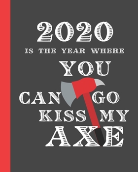 Paperback 2020 Is The Year Where You Can Go Kiss My Axe: Monthly & Weekly Planner Calendar With Dot Grid Pages: Great Gift For Axe Throwers: Adults Who Love Rec Book