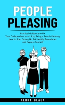 Paperback People Pleasing: Practical Guidance to Fix Your Codependency and Stop Being a People Pleasing (How to Start Saying No Set Healthy Bound Book