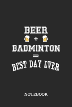 BEER + BADMINTON = Best Day Ever Notebook: 6x9 inches - 110 ruled, lined pages • Greatest Alcohol Journal for the best notes, memories and drunk thoughts • Gift, Present Idea